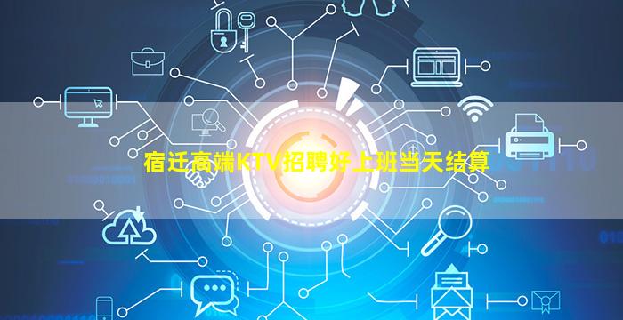宿迁高端KTV招聘好上班当天结算